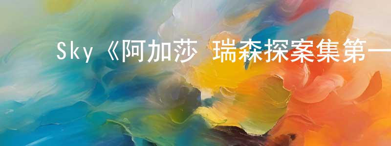 陈奕标发布Sky《阿加莎·瑞森探案集第一季》迅雷下载/在线观看/百度云-犯罪/历史载-美剧天堂